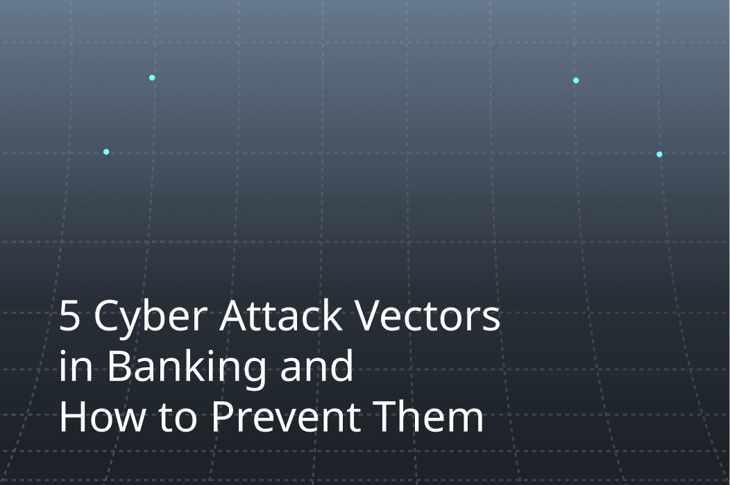 5 Cyber Attack Vectors in Banking and How to Prevent Them