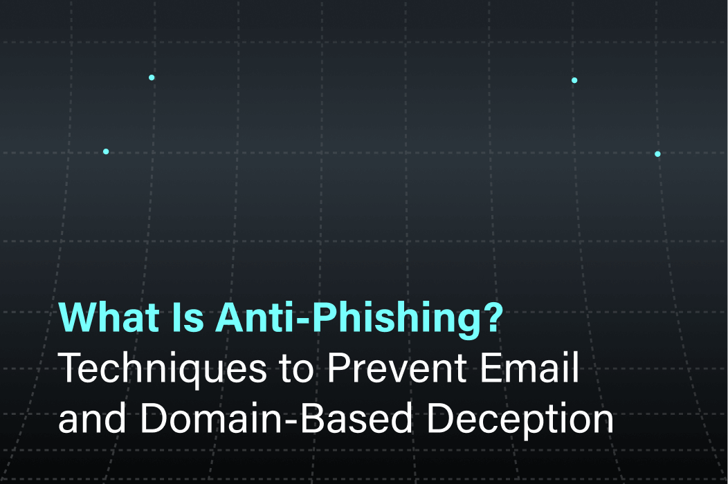 What Is Anti-Phishing? Techniques to Prevent Email and Domain-Based Deception